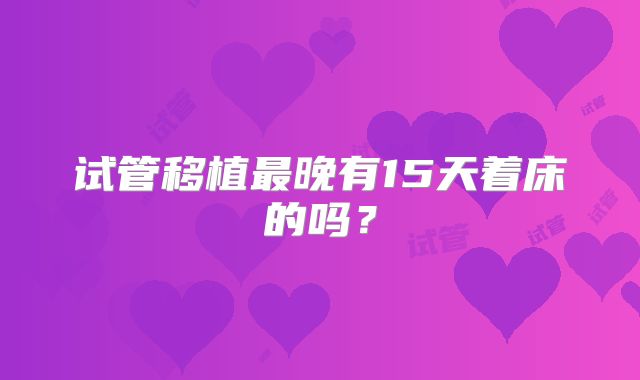 试管移植最晚有15天着床的吗?