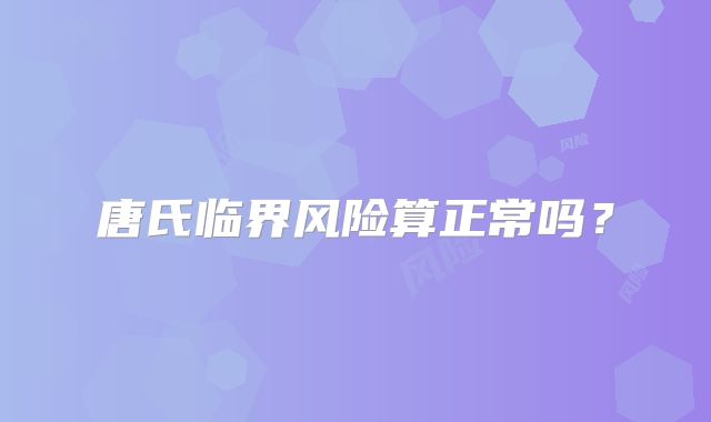 唐氏临界风险算正常吗?