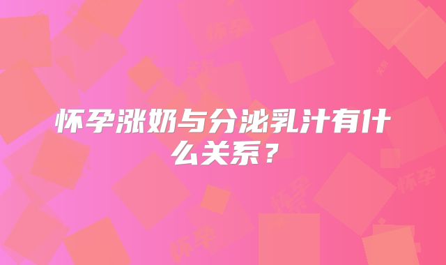 怀孕涨奶与分泌乳汁有什么关系？