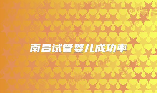 南昌试管婴儿成功率