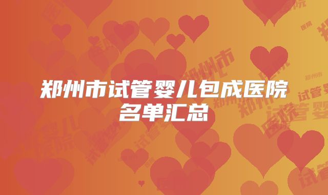 郑州市试管婴儿包成医院名单汇总