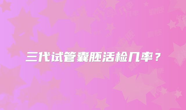 三代试管囊胚活检几率?