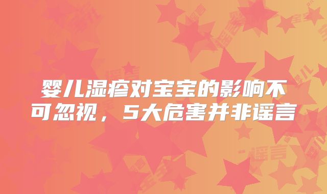 婴儿湿疹对宝宝的影响不可忽视，5大危害并非谣言