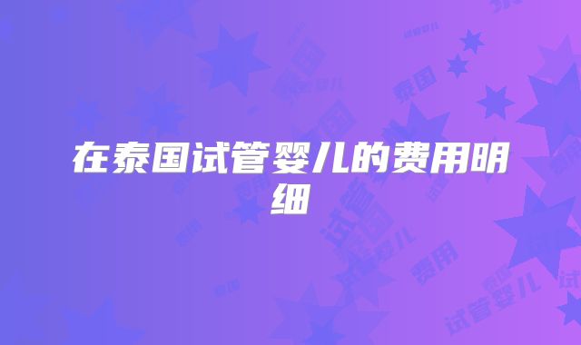 在泰国试管婴儿的费用明细