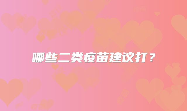 哪些二类疫苗建议打？