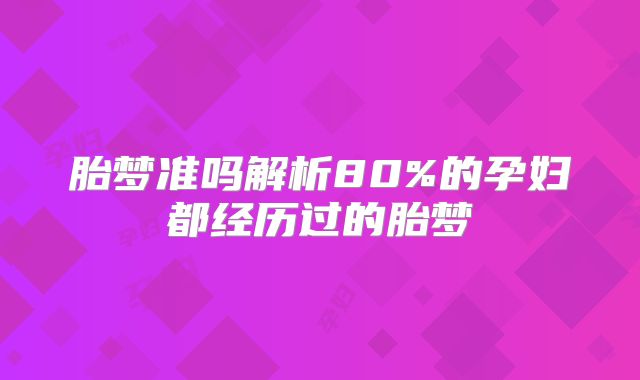 胎梦准吗解析80%的孕妇都经历过的胎梦