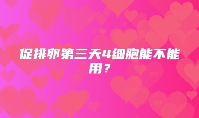 促排卵第三天4细胞能不能用?