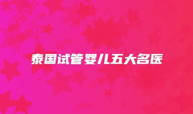 泰国试管婴儿五大名医