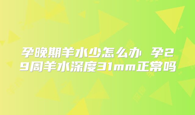 孕晚期羊水少怎么办 孕29周羊水深度31mm正常吗