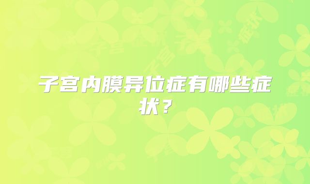 子宫内膜异位症有哪些症状？