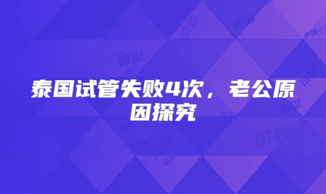 泰国试管失败4次，老公原因探究