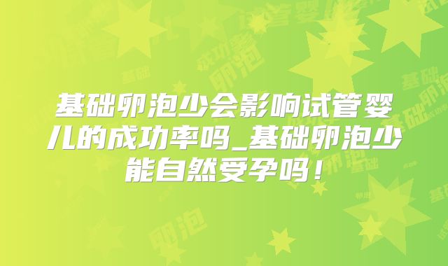 基础卵泡少会影响试管婴儿的成功率吗_基础卵泡少能自然受孕吗！