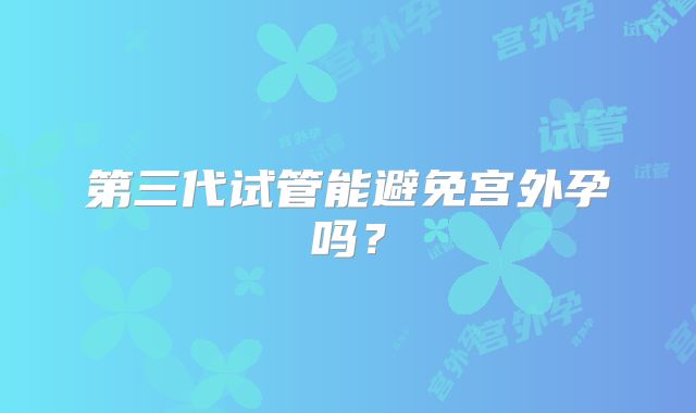 第三代试管能避免宫外孕吗？