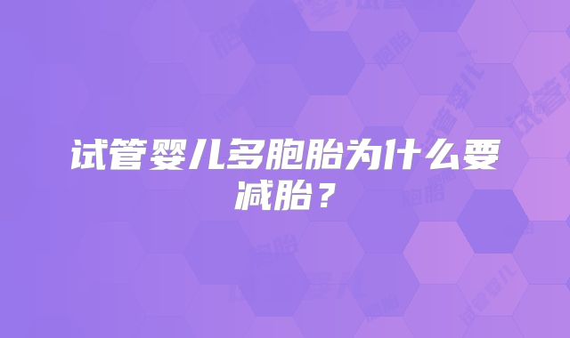 试管婴儿多胞胎为什么要减胎？