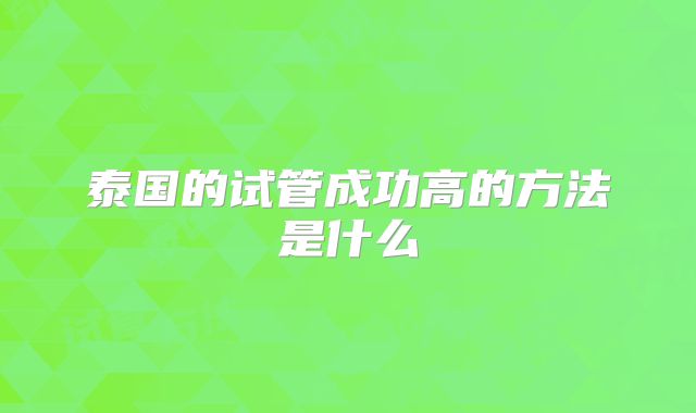 泰国的试管成功高的方法是什么