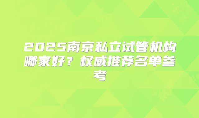 2025南京私立试管机构哪家好?权威推荐名单参考