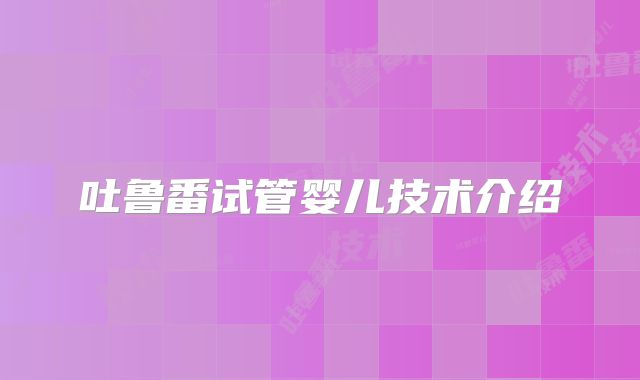 吐鲁番试管婴儿技术介绍