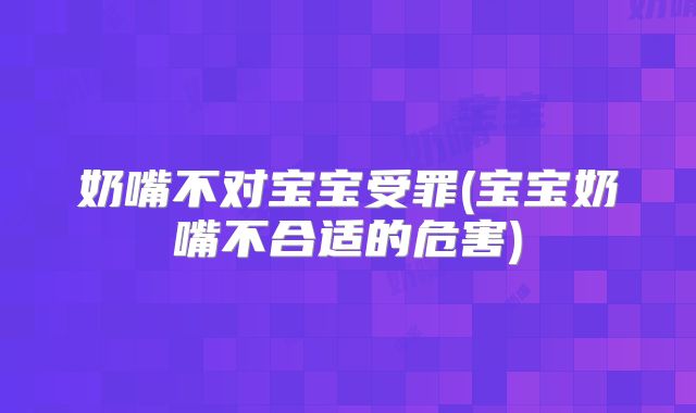 奶嘴不对宝宝受罪(宝宝奶嘴不合适的危害)