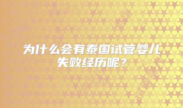 为什么会有泰国试管婴儿失败经历呢？