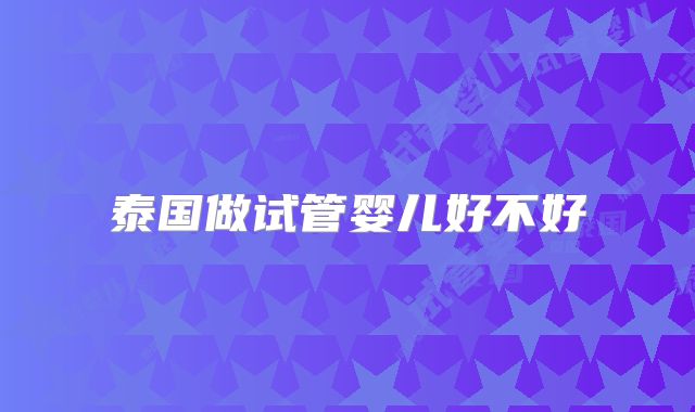 泰国做试管婴儿好不好