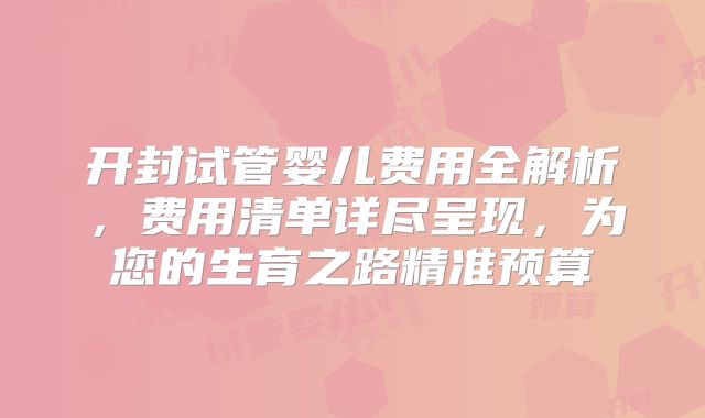开封试管婴儿费用全解析，费用清单详尽呈现，为您的生育之路精准预算
