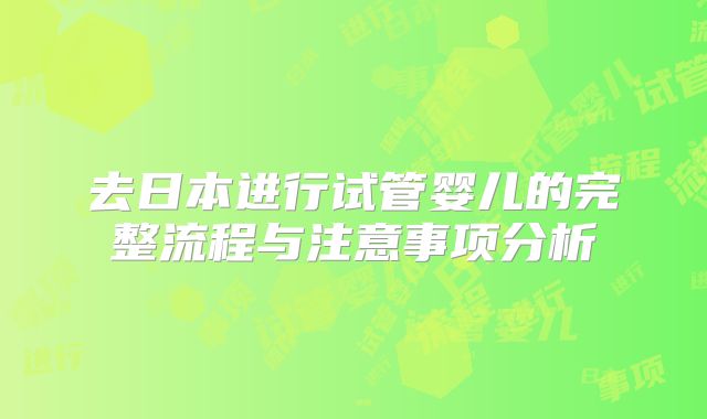 去日本进行试管婴儿的完整流程与注意事项分析