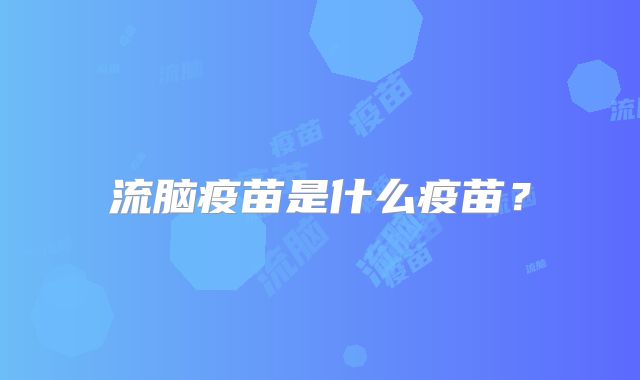 流脑疫苗是什么疫苗？