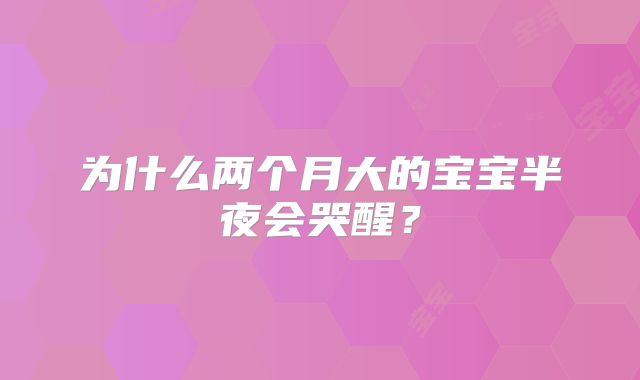 为什么两个月大的宝宝半夜会哭醒？