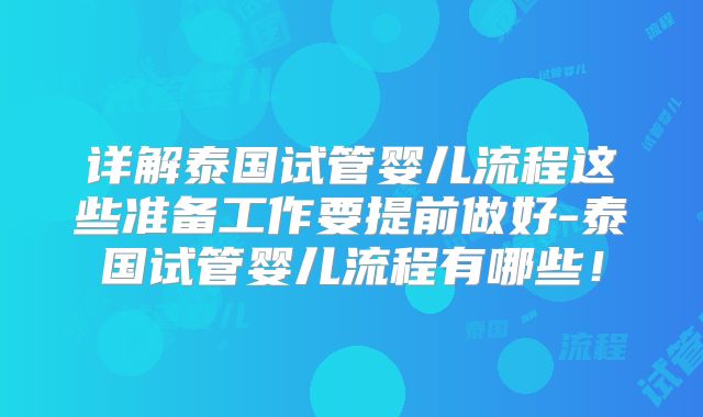 详解泰国试管婴儿流程这些准备工作要提前做好-泰国试管婴儿流程有哪些！