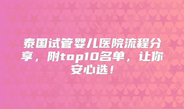 泰国试管婴儿医院流程分享，附top10名单，让你安心选！