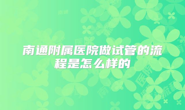 南通附属医院做试管的流程是怎么样的