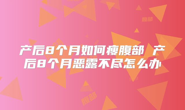 产后8个月如何瘦腹部 产后8个月恶露不尽怎么办
