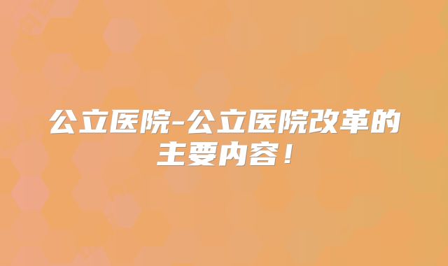 公立医院-公立医院改革的主要内容！