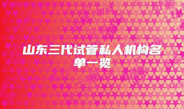 山东三代试管私人机构名单一览