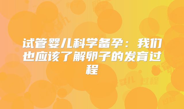 试管婴儿科学备孕：我们也应该了解卵子的发育过程