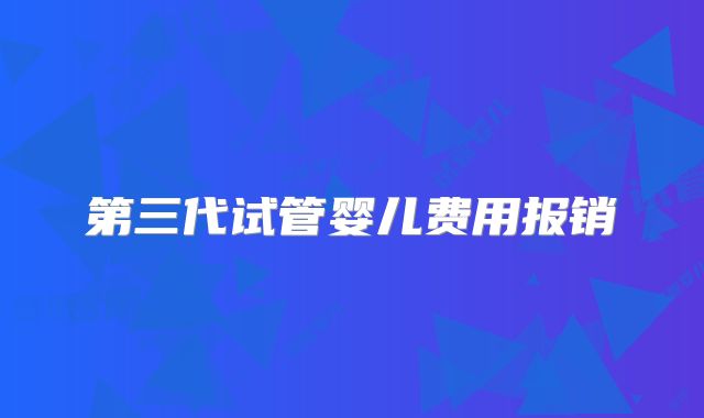 第三代试管婴儿费用报销