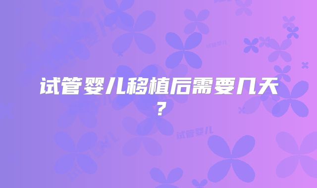 试管婴儿移植后需要几天？