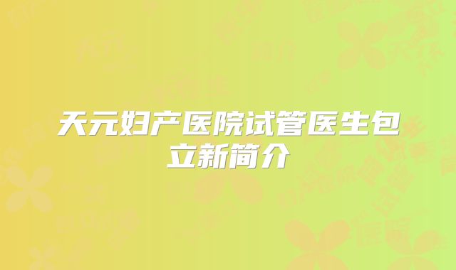 天元妇产医院试管医生包立新简介