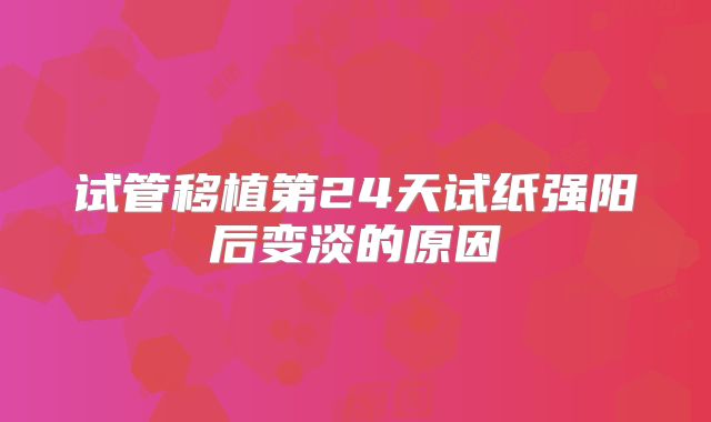 试管移植第24天试纸强阳后变淡的原因