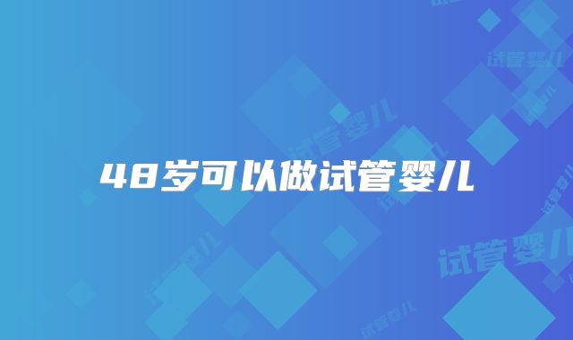 48岁可以做试管婴儿