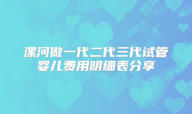 漯河做一代二代三代试管婴儿费用明细表分享