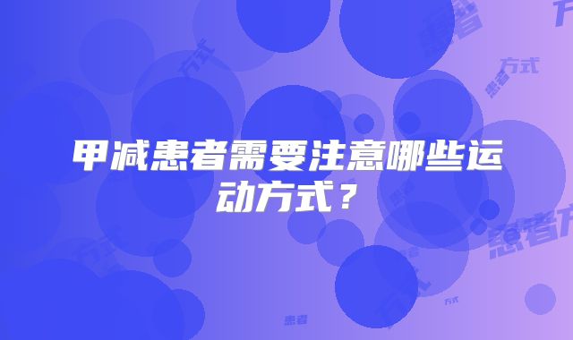 甲减患者需要注意哪些运动方式?