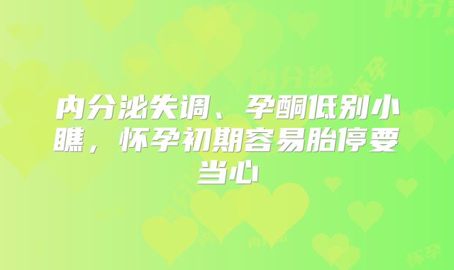 内分泌失调、孕酮低别小瞧，怀孕初期容易胎停要当心