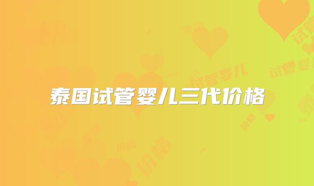 泰国试管婴儿三代价格