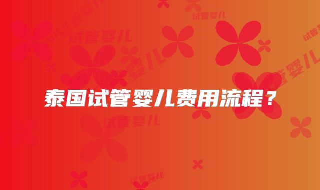 泰国试管婴儿费用流程?