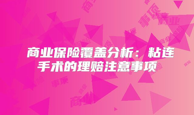 ‌商业保险覆盖分析：粘连手术的理赔注意事项‌