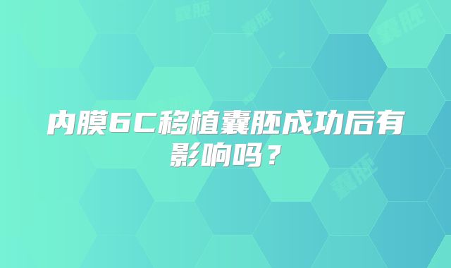 内膜6C移植囊胚成功后有影响吗？
