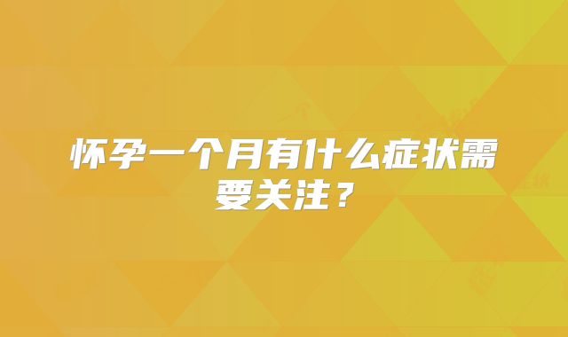 怀孕一个月有什么症状需要关注？