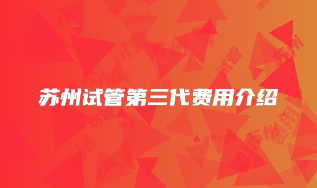苏州试管第三代费用介绍