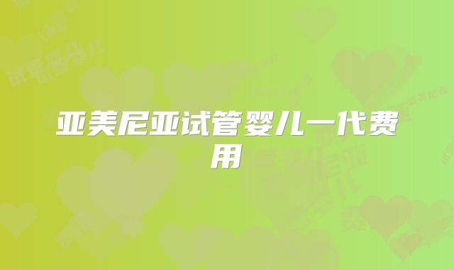 亚美尼亚试管婴儿一代费用